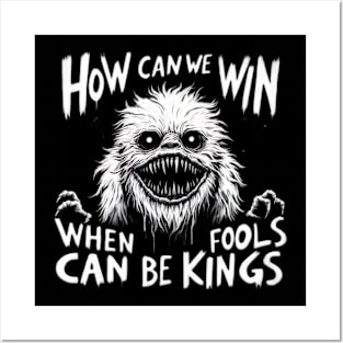 How can we win when fools can be kings? Posters and Art